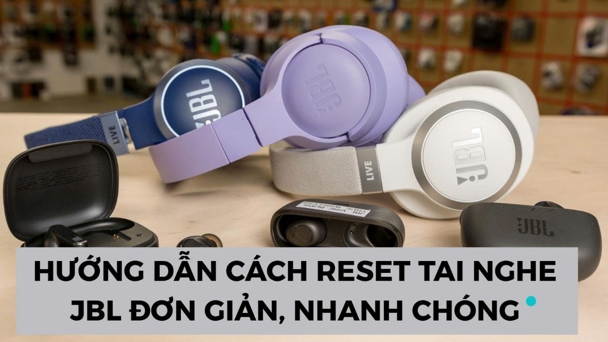 Hướng dẫn cách reset tai nghe JBL đơn giản, nhanh chóng